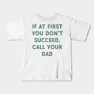 If at First You Don't Succeed, Call Your Dad Kids T-Shirt